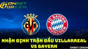 Nhận định trận đấu giữa Villarreal vs Bayern