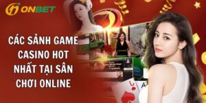 Nhận Diện Các Sảnh Game Casino HOT Nhất Tại Sân Chơi Online